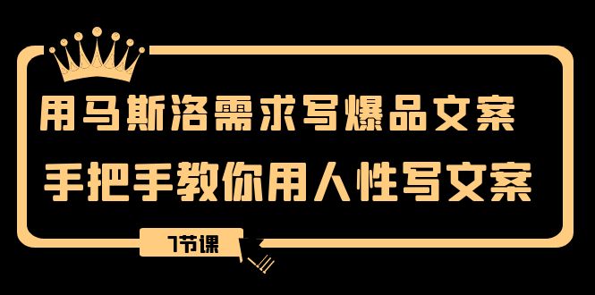 用马斯洛·需求写爆品文案,手把手教你用人性写文案(7节课) 用马斯洛·需求写爆品文案,手把手教你用人性写文案(7节课)