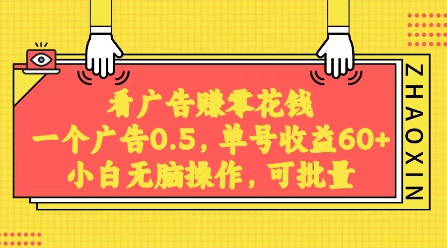 无脑看广告获取收益,一条广告0.5,日稳定60-100+,可批量放大,超级稳定 无脑看广告获取收益,一条广告0.5,日稳定60-100+,可批量放大,超级稳定