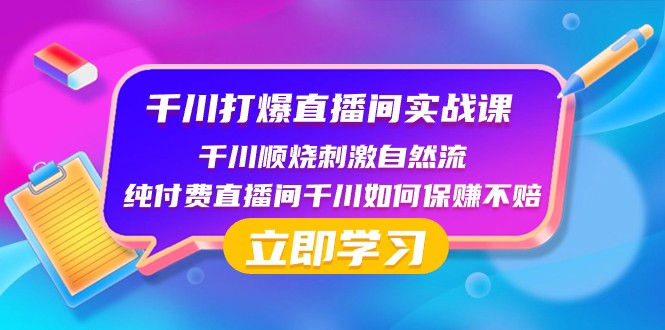 千川打爆直播间实战课:千川顺烧刺激自然流 纯付费直播间千川如何保赚不赔 千川打爆直播间实战课:千川顺烧刺激自然流 纯付费直播间千川如何保赚不赔