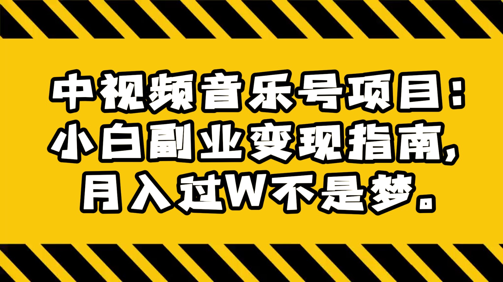 中视频音乐号项目:小白副业变现指南,月入过W不是梦 中视频音乐号项目:小白副业变现指南,月入过W不是梦