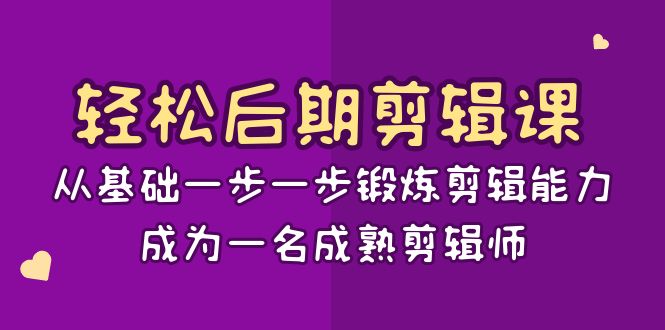 轻松后期剪辑课:从基础一步一步锻炼剪辑能力,成为一名成熟剪辑师(15节课) 轻松后期剪辑课:从基础一步一步锻炼剪辑能力,成为一名成熟剪辑师(15节课)