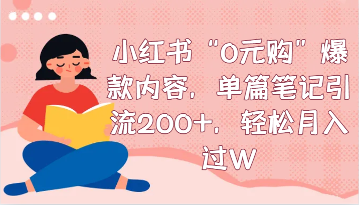 小红书“0元购”爆款内容,单篇笔记引流200+,轻松月入过W 小红书“0元购”爆款内容,单篇笔记引流200+,轻松月入过W