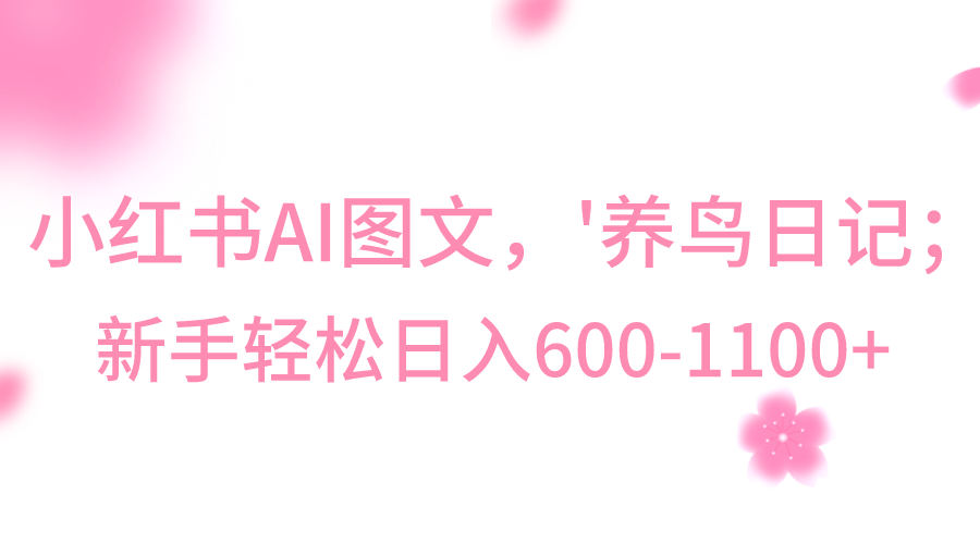 小红书AI图文号‘养鸟日记’,小白轻松日入600+