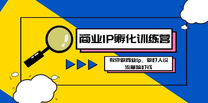 商业IP孵化训练营新版,教你做商业Ip,做好人设,流量搞好钱 商业IP孵化训练营新版,教你做商业Ip,做好人设,流量搞好钱