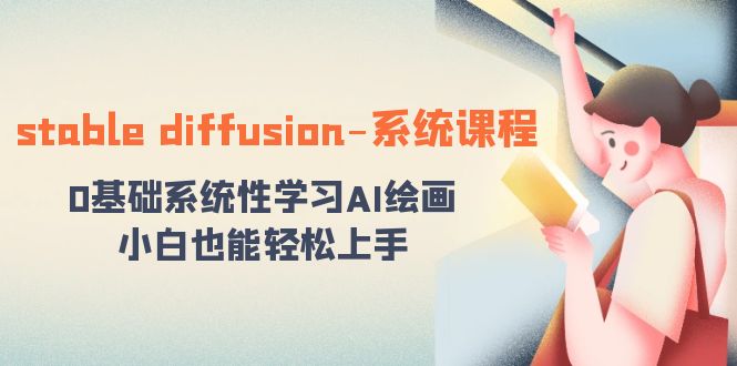 stable diffusion-系统课程:0基础系统性学习AI绘画,小白也能轻松上手