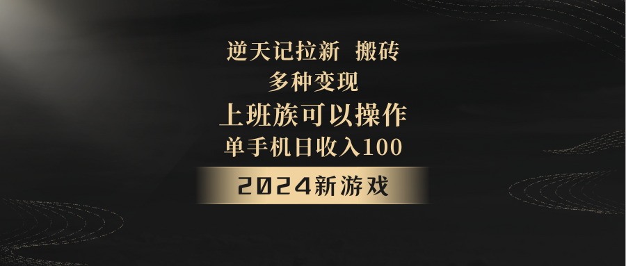 2024年新游戏,逆天记,单机日收入100+,上班族首选,拉新试玩搬砖,多种变现。