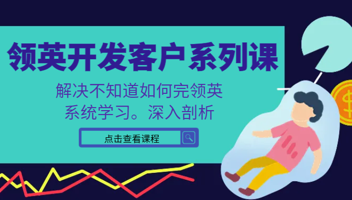 领英开发客户系列课,课程精讲解决不知道如何完领英,系统学习,深入剖析