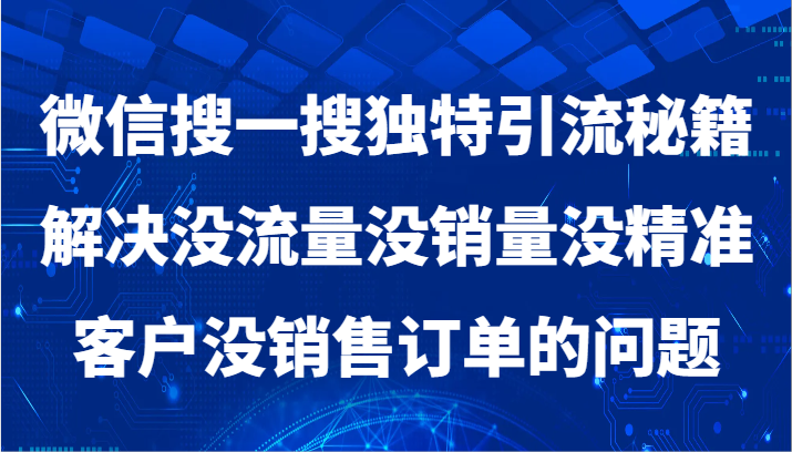 微信搜一搜暴力引流,解决没流量没销量没精准客户没销售订单的问题