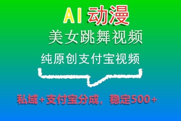 AI动漫美女跳舞视频,纯原创支付宝视频,私域+支付宝分成,稳定500+