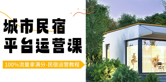 城市民宿平台运营课,100%流量拿满分-民宿运营教程