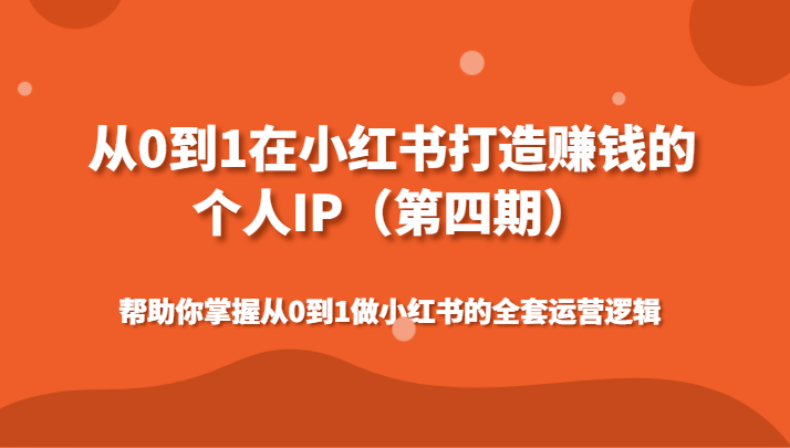 从0到1在小红书打造赚钱的个人IP(第四期)帮助你掌握做小红书的全套运营逻辑