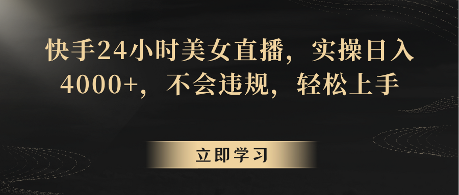 快手24小时美女直播,实操日入4000+,不会违规,轻松上手