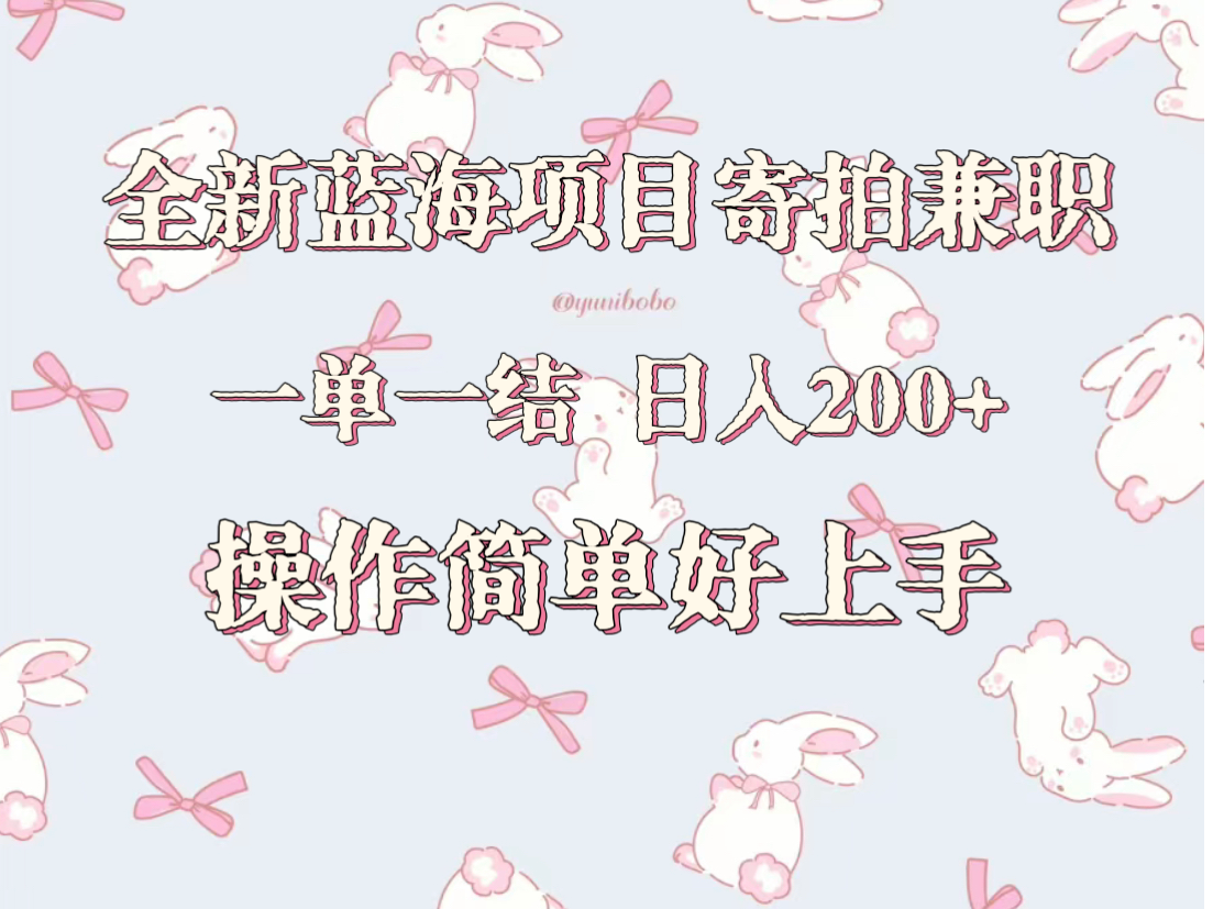 全新蓝海项目寄拍兼职,日入200+,操作简单好上手。