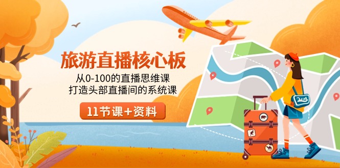 旅游直播核心板,从0-100的直播思维课,打造头部直播间的系统课