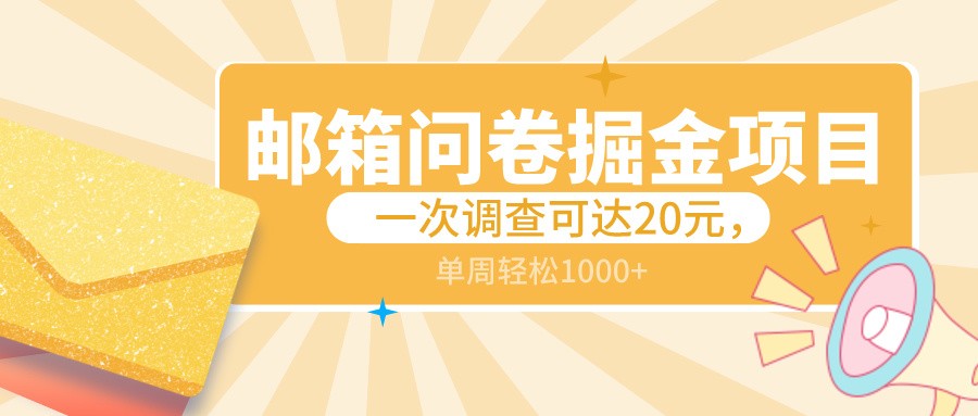 邮箱问卷掘金项目,一次调查可达20元,可矩阵放大,一周轻松1000+