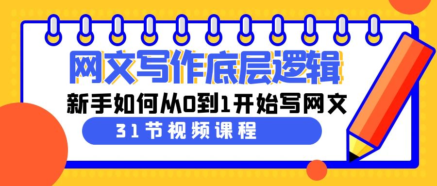 网文写作底层逻辑,新手如何从0到1开始写网文(31节课)