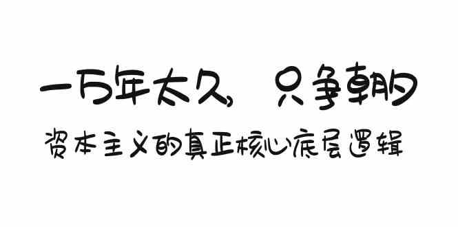 某付费文章《一万年太久,只争朝夕:资本主义的真正核心底层逻辑》