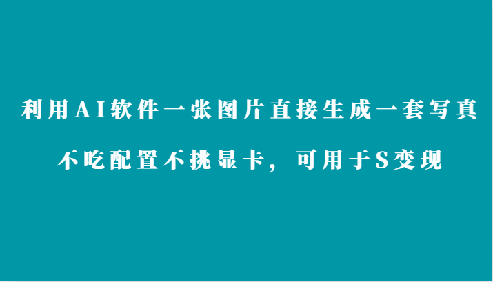 利用AI软件只需一张图片直接生成一套写真,不吃配置不挑显卡,可用于S变现