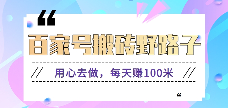 百家号搬砖野路子玩法,用心去做,每天赚100米还是相对容易【附操作流程】