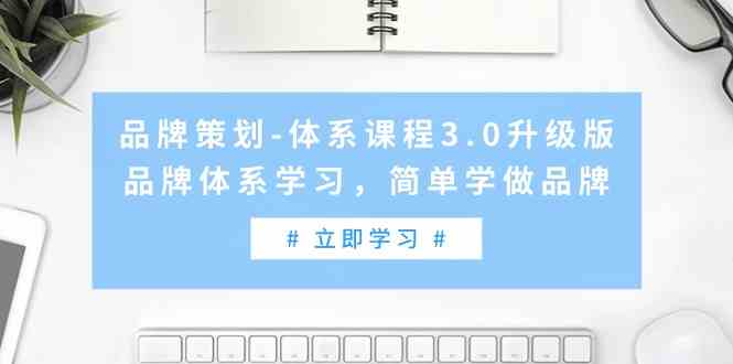 品牌策划体系课程3.0升级版,品牌体系学习,简单学做品牌