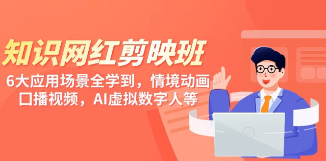 知识网红剪映微课,六大应用场景全学到,情境动画,囗播视频,AI虚拟数字人等