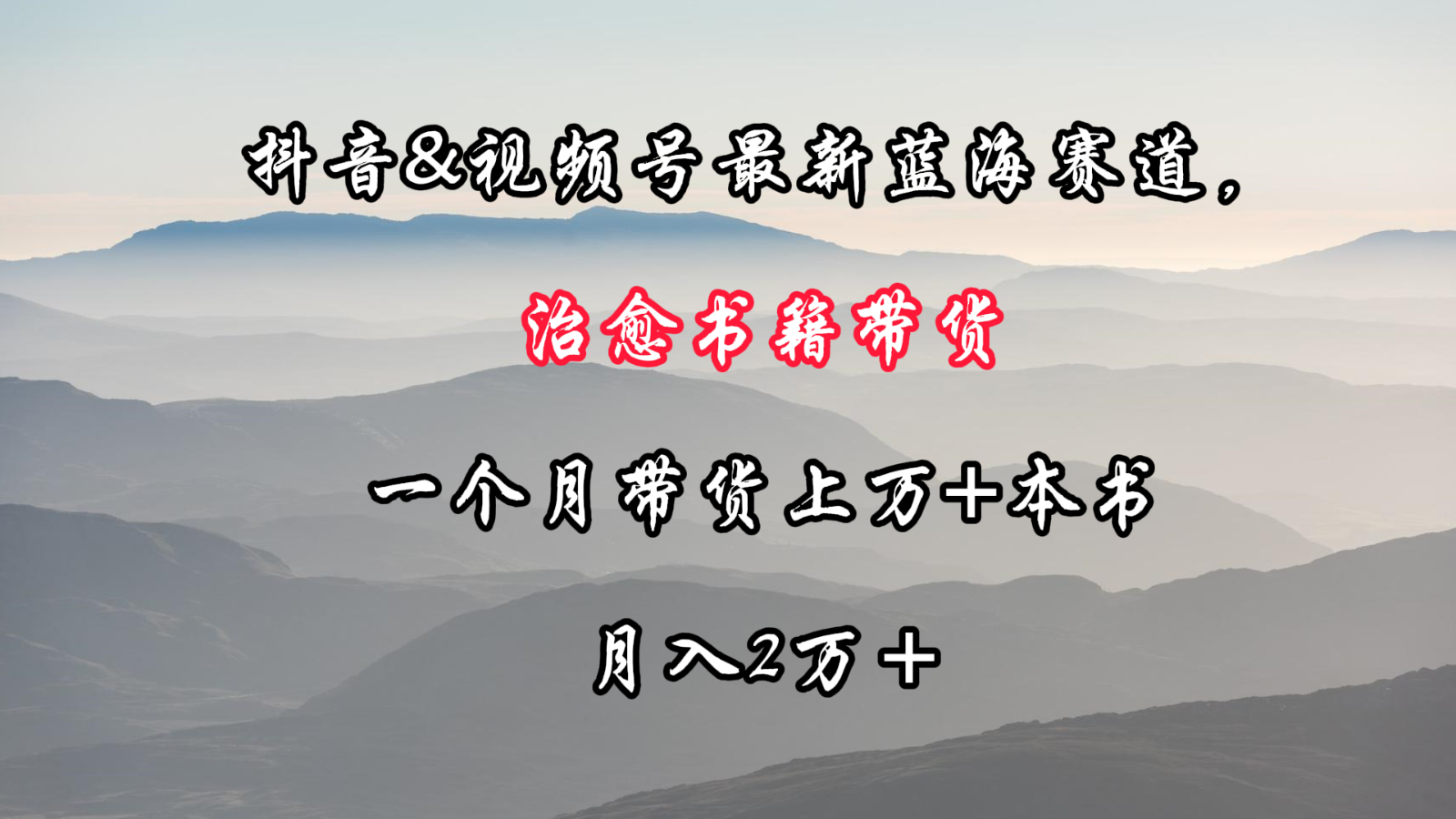 抖音&视频号最新蓝海赛道,治愈书籍带货,一个月带货上万+本书,月入2万+