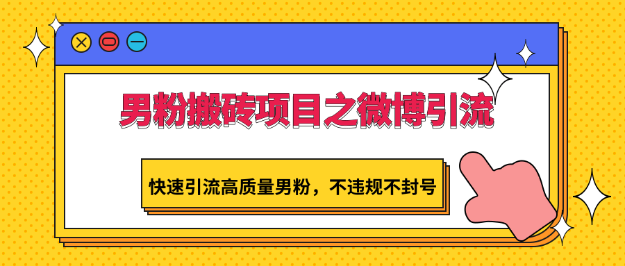 男粉搬砖项目之微博引流,快速引流高质量男粉,不违规不封号