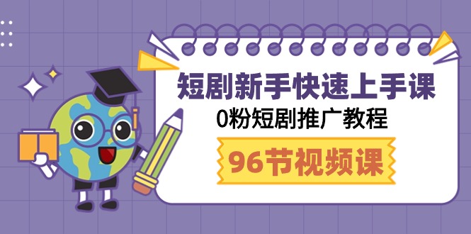 短剧新手快速上手课,0粉短剧推广教程(95节视频课)