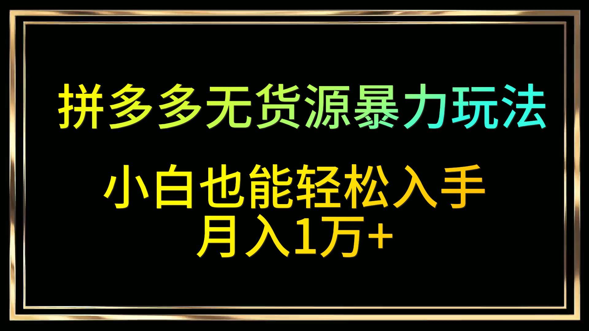 拼多多无货源暴力玩法,全程干货,小白也能轻松入手,月入1万+ 拼多多无货源暴力玩法,全程干货,小白也能轻松入手,月入1万+