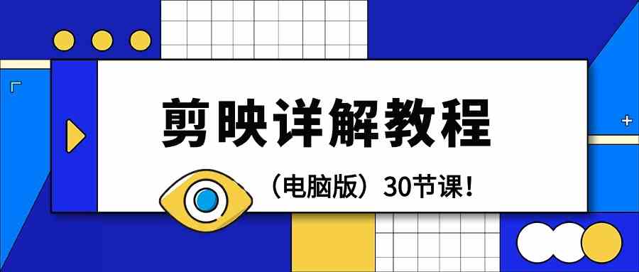电脑版剪辑教程:剪映详解操作教程(30节课)