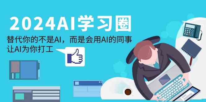 2024AI学习圈:替代你的不是AI,而是会用AI的同事,让AI为你打工