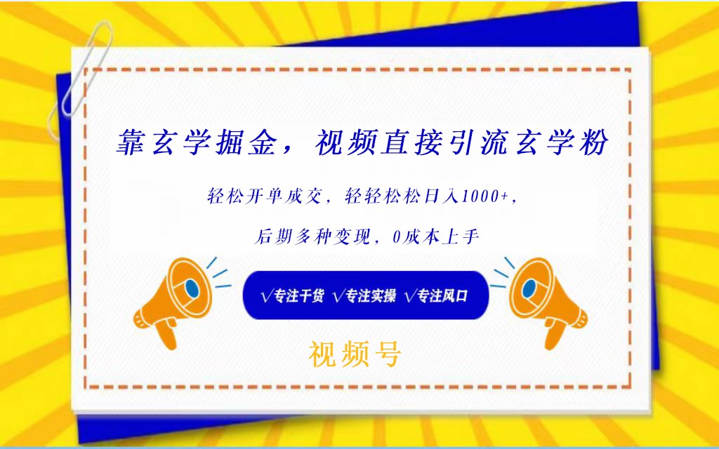 视频号靠玄学掘金,引流玄学粉,轻松开单成交,日入1000+ 小白0成本上手