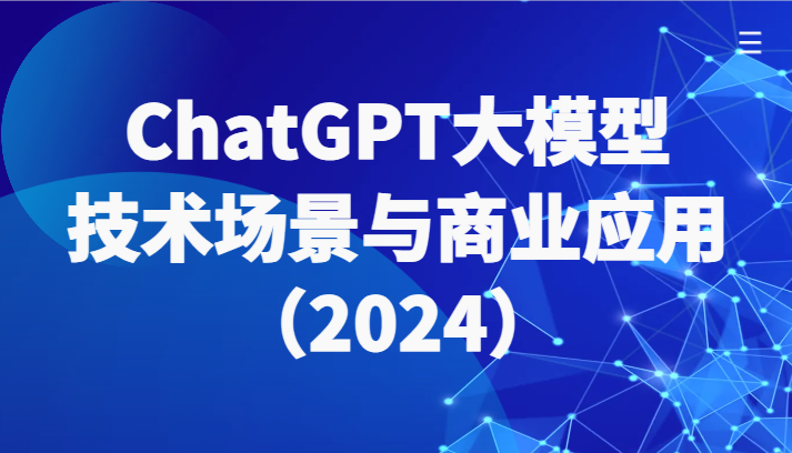 ChatGPT大模型,技术场景与商业应用(2024)带你深入了解国内外大模型生态