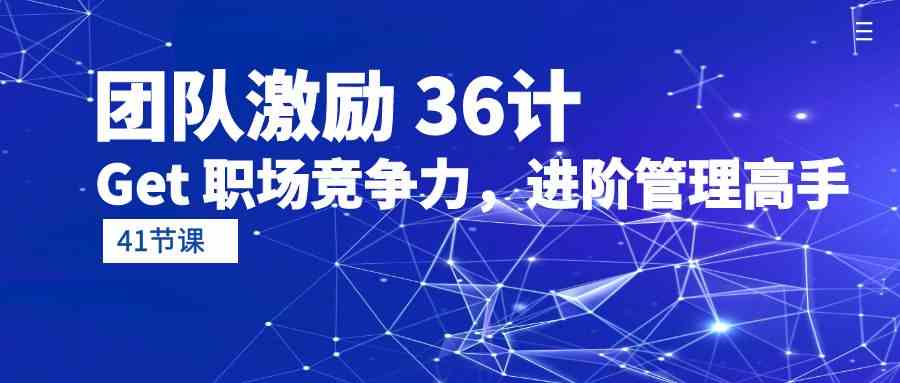 团队激励36计-Get职场竞争力,进阶管理高手(41节课)