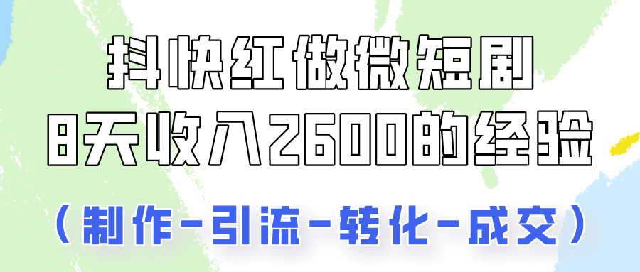 抖快做微短剧,8天收入2600+的实操经验,从前端设置到后期转化手把手教!