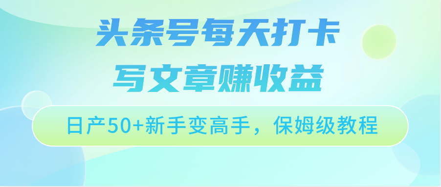 头条号每天打卡写文章赚收益,日产50+新手变高手,保姆级教程