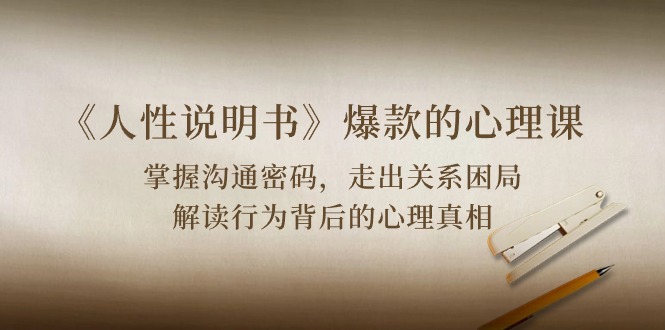 《人性说明书》爆款的心理课:沟通密码/关系困局/解读行为背后心理真相