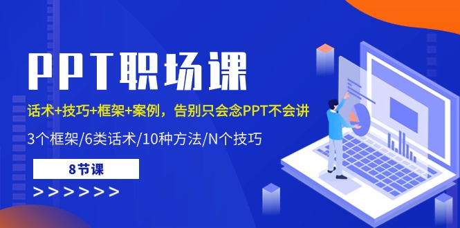PPT职场课:话术+技巧+框架+案例,告别只会念PPT不会讲(8节课)