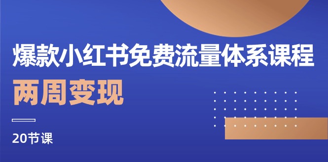 爆款小红书免费流量体系课程,两周变现(20节课)