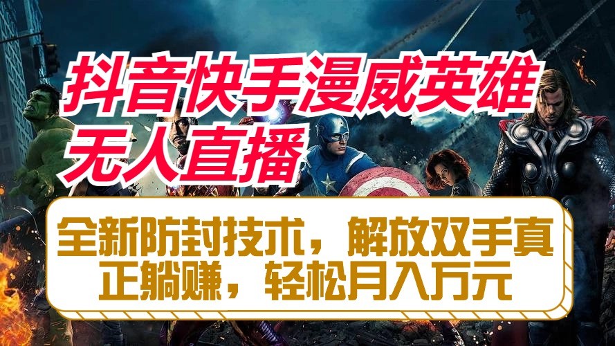 抖音快手漫威英雄无人直播,全新防封技术,解放双手真正躺赚,轻松月入万元
