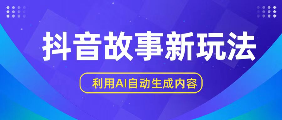 抖音故事新玩法,利用AI自动生成原创内容,新手日入一到三张
