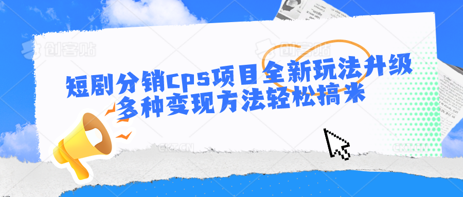 短剧分销cps项目全新玩法升级,多种变现方法轻松搞米