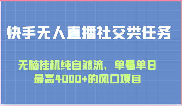 快手无人直播社交类任务:无脑挂机纯自然流,单号单日最高4000+的风口项目