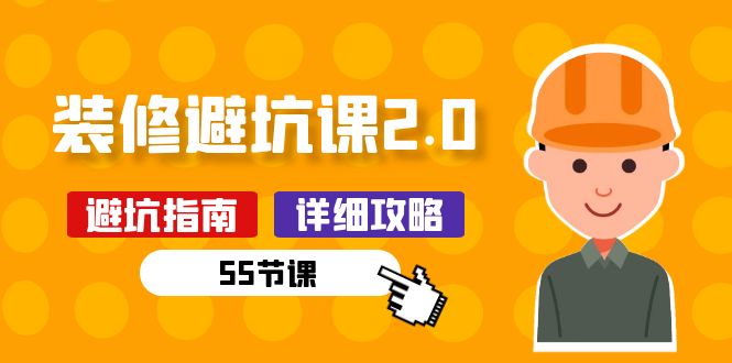 新手装修避坑课2.0:装修之前一定要做好功课(55节课)