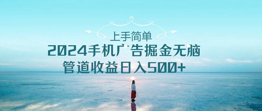 2024手机告点击广告掘金,上手简单无脑管道收益日入500+
