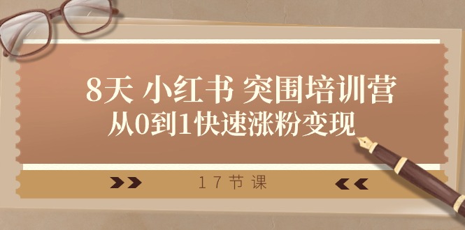 28天小红书突围培训营,从0到1快速涨粉变现(17节课)