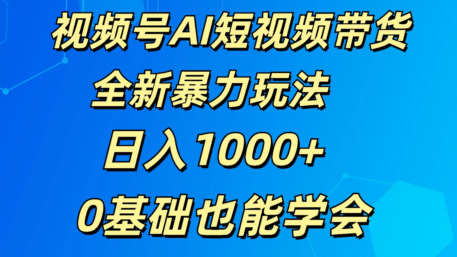 视频号AI短视频带货掘金计划全新暴力玩法 日入1000+ 0基础也能学会