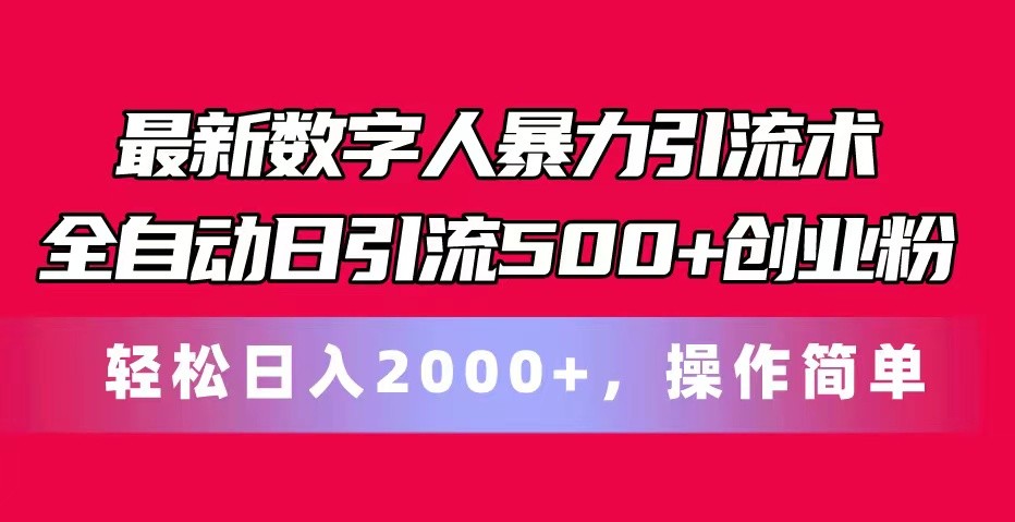 最新数字人暴力引流术全自动日引流500+创业粉轻松日入2000+,操作简单