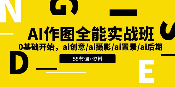 AI作图全能实战班:0基础开始,ai创意/ai摄影/ai置景/ai后期 (55节+资料)