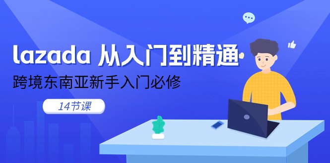 lazada从入门到精通,跨境东南亚新手入门必修(14节课)